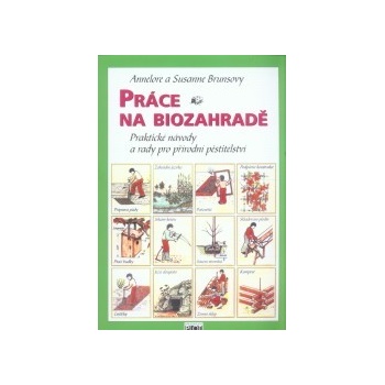 Práce na biozahradě - Praktické návody a rady pro přírodní pěstit