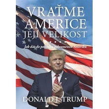 Vraťme Americe její velikost !. Jak dát do pořádku ochromenou Ameriku - Donald J. Trump