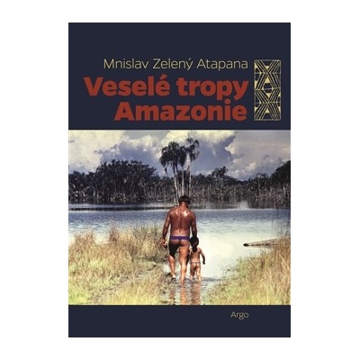 Veselé tropy Amazonie - Mnislav Zelený-Atapana
