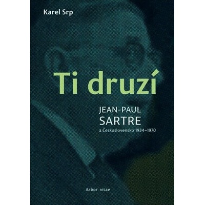 Ti druzí. Jean Paul Sartre a Československo 1934 – 1970