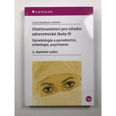 Ošetřovatelství pro střední zdravotnické školy III – Gynekologie a porodnictví, onkologie, psychiatrie - Slezáková Lenka a kolektiv