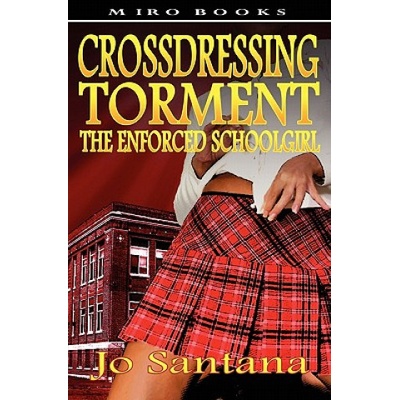 Miro Books UK Crossdressing Torment - The Enforced Schoolgirl | Jo Santana