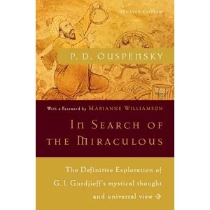 In Search of the Miraculous: The Definitive Exploration of G. I. Gurdjieff's Mystical Thought and Universal View (2009)