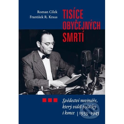 Tisíce obyčejných smrtí. Svědectví novináře, který viděl počátky i konce - František R. Kraus, Roman Cílek