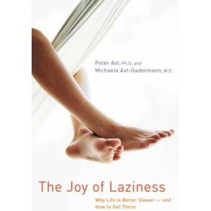 The Joy of Laziness: Why Life Is Better Slower and How to Get There | Peter Axt, Michaela Axt-Gadermann (ISBN: 9780897934015)