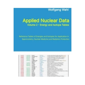 Applied Nuclear Data, Volume 2 - Energy and Isotope Tables | Wolfgang Wahl, ISuS - Institute for Spectrometry and Radiation Protection (2025)