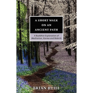 A Short Walk on an Ancient Path - A Buddhist Exploration of Meditation, Karma and Rebirth | Brian A. Ruhe, Ajahn Sona, Bhikkhu Bodhi (ISBN: 9780968395127)