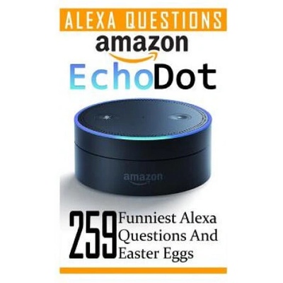 Amazon Echo Dot: 259 Funniest Alexa Questions And Easter Eggs: (2nd Generation, Amazon Echo, Dot, Echo Dot, Amazon Echo User Manual, Ec | Adam Strong