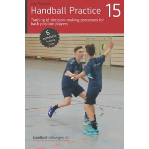 Handball Practice 15 - Training of decision-making processes for back position players | Jörg Madinger (ISBN: 9783956412691)