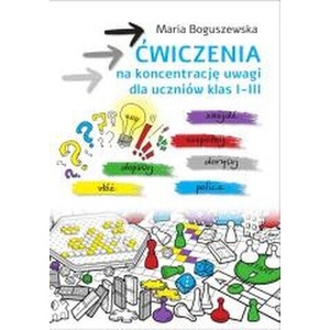 Ćwiczenia na koncentrację uwagi dla uczniów klas 1-3 | Maria Boguszewska (ISBN: 9788383485560)