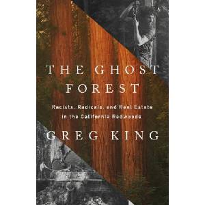 The Ghost Forest: Racists, Radicals, and Real Estate in the California Redwoods | King, Greg (ISBN: 9781541768673)