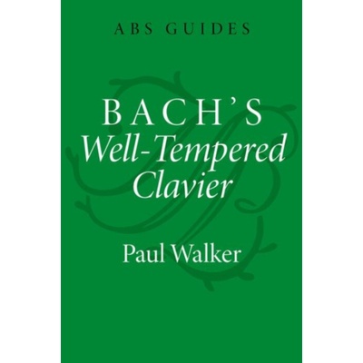 Bach's Well-Tempered Clavier - Walker, Paul (Professor of the Practice Emeritus, Department of Music, Professor of the Practice Emeritus, Department of Music, University of Notre Dame)