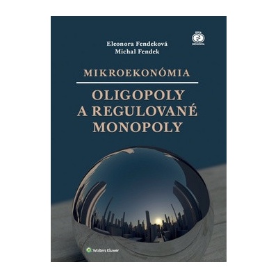 Mikroekonómia Oligopoly a regulované monopoly - Fendek Michal, Fendeková Eleonora