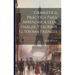 Gramática Práctica Para Aprender A Leer, Hablar Y Escribir El Idioma Francés | H. G. Ollendorff (ISBN: 9781021293619)