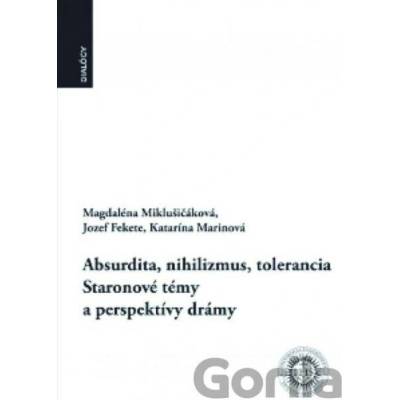 Absurdita, nihilizmus, tolerancia - Staronové témy a perspektívy drámy - Magdaléna Miklušičáková, Jozef Fekete, Katarína Marinová