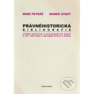 Právněhistorická bibliografie -- Výběr českých a slovenských prací z let 1990-2000 k dějinám státu a práva - Petráš René, Starý Marek