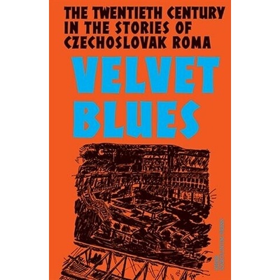 Velvet Blues: Twentieth Century in the Stories of Czechoslovak Roma Karolína Ryvolová (ed.)