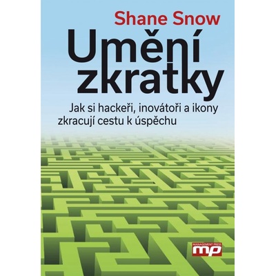 Jak hackeři, inovátoři a společenské idoly urychlují úspěch Shane Snow CZ Kniha