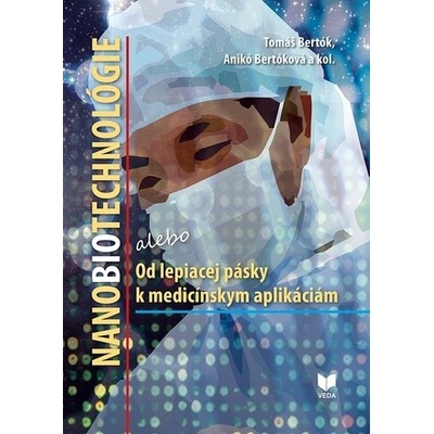 NANOBIOTECHNOLÓGIE alebo Od lepiacej pásky k medicínskym aplikáciám - Tomáš Bertók; Anikó Bertóková