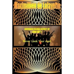 Anunnaki Ulema Secret of Longevity. Never Look Your Age | Maximillien De Lafayette (ISBN: 9781329492028)