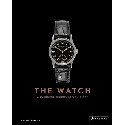 The Watch: A Twentieth Century Style History - Barter Alexander