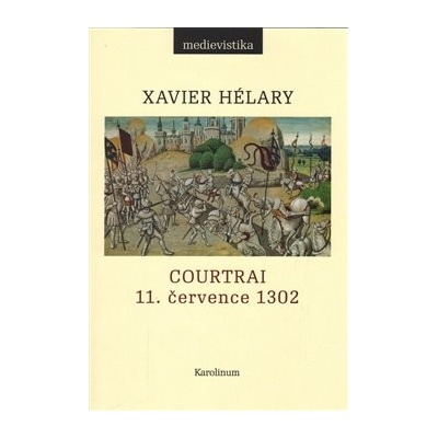 Courtrai. 11. července 1302. Bitva zlatých ostruh - Xavier Hélary