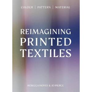 Reimagining Printed Textiles | Rebecca Hoyes (ISBN: 9781529443165)