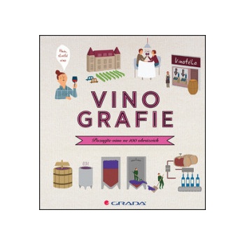 Vinografie - Poznejte víno ve 100 obrázcích - Darrieussecqová Fanny, Denturcková Mélody,