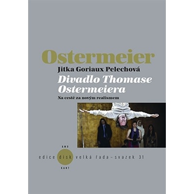 Ostermeier. Divadlo Thomase Ostermeiera na cestě za novým realismem - Jitka Goriaux Pelechová - KANT