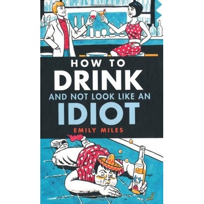 How to Drink and Not Look Like an Idiot - Emily Miles