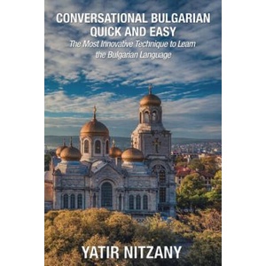 Conversational Bulgarian Quick and Easy: The Most Innovative Technique to Learn the Bulgarian Language (ISBN: 9781545451601)