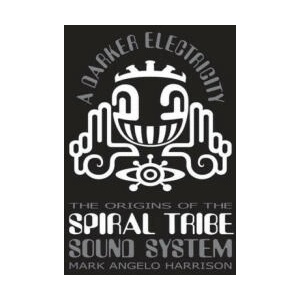 A Darker Electricity: The Origins of Spiral Tribe Sound System (ISBN: 9781913231354)