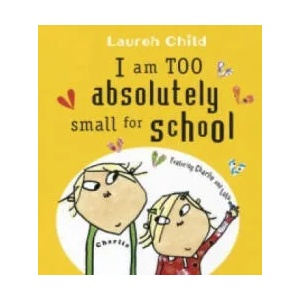 Charlie and Lola: I Am Too Absolutely Small For School | Lauren Child (2007)