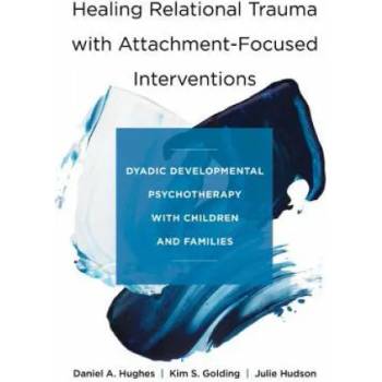 Healing Relational Trauma with Attachment-Focused Interventions: Dyadic Developmental Psychotherapy with Children and Families" - ""