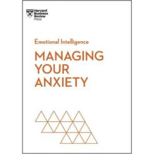 Managing Your Anxiety (HBR Emotional Intelligence Series) | Harvard Business Review, Alice Boyes, Judson Brewer, Rasmus Hougaard, Jacqueline Carter (ISBN: 9781647825645)