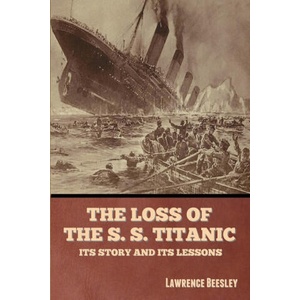 The Loss of the S. S. Titanic: Its Story and Its Lessons | Lawrence Beesley (2023)