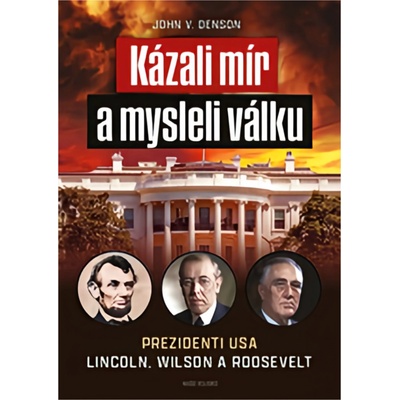 Kázali mír a mysleli válku - Prezidenti USA Lincoln, Wilson a Roosevelt