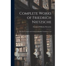 Complete Works of Friedrich Nietzsche: The First Complete and Authorised English Translation V 18 Nietzsche Friedrich Wilhelm 1844-1900Paperback