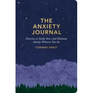 The Anxiety Journal: Exercises to Soothe Stress and Eliminate Anxiety Wherever You Are: A Guided Journal | Corinne Sweet (ISBN: 9781635652185)