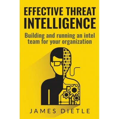 Effective Threat Intelligence: Building and running an intel team for your organization (James Dietle)()