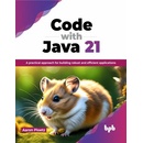 Code with Java 21: A Practical Approach for Building Robust and Efficient Applications Ploetz Aaron