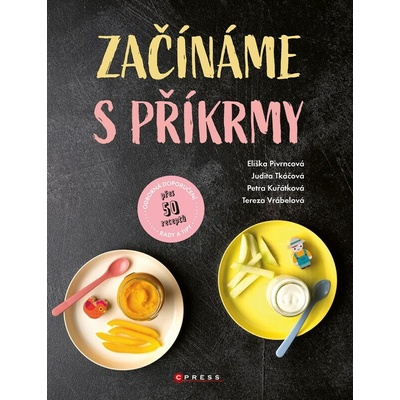 Začínáme s příkrmy - Eliška Pivrncová, Judita Tkáčová, Petra Kuřátková, Tereza Vrábelová