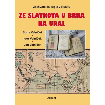 Ze Slavkova u Brna na Ural - Ze života čs. legie v Rusku - Boris Valníček, Igor Valníček, Jan Valníček
