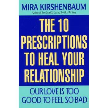 Our Love Is Too Good to Feel So Bad: Ten Prescriptions to Heal Your Relationship | Mira Kirshenbaum