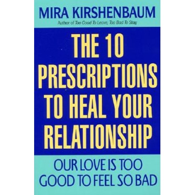 Our Love Is Too Good to Feel So Bad: Ten Prescriptions to Heal Your Relationship | Mira Kirshenbaum