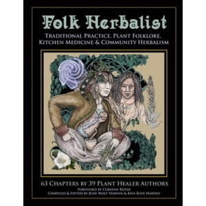 Folk Herbalist: Traditional Practice, Plant Folklore, Kitchen Medicine, & Community Herbalism (ISBN: 9798611921203)