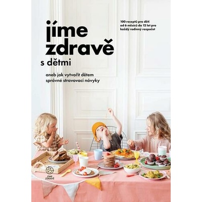 Jíme zdravě s dětmi aneb jak vytvořit dětem správné stravovací návyky – 100 receptů pro děti od 6 měsíců do 12 let