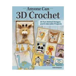 Anyone Can 3D Crochet: 20 Fun Animal Designs and 8 Adorable Projects | Kristi Simpson (ISBN: 9781639810017)