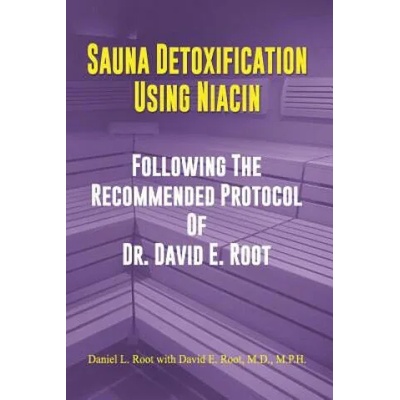 Sauna Detoxification Using Niacin: Following The Recommended Protocol Of Dr. David E. Root | David Emerson Root M D, Daniel Lee Root