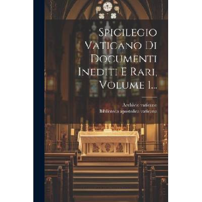 Spicilegio Vaticano Di Documenti Inediti E Rari, Volume 1. . . | Biblioteca Apostolica Vaticana